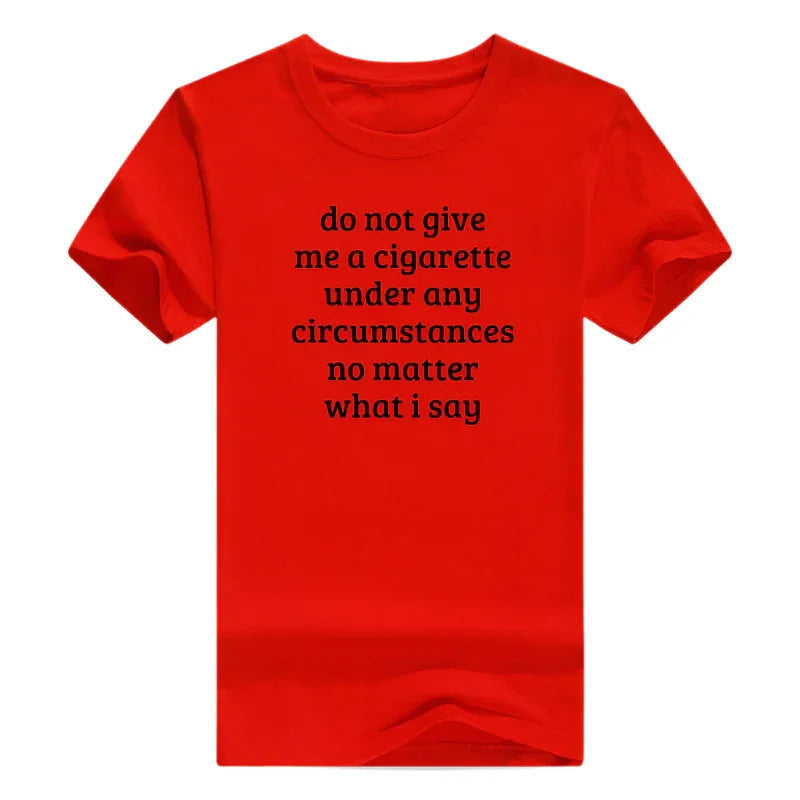 Don't Give Me A Cigarette Under Any Circumstances, No Matter What I Say Men's T-Shirt